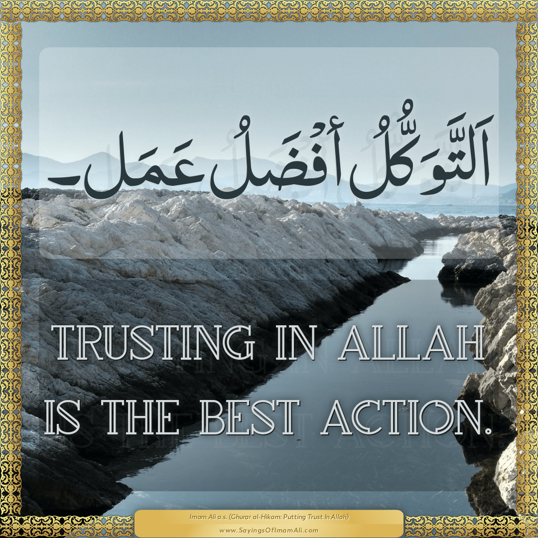 Trusting in Allah is the best action.